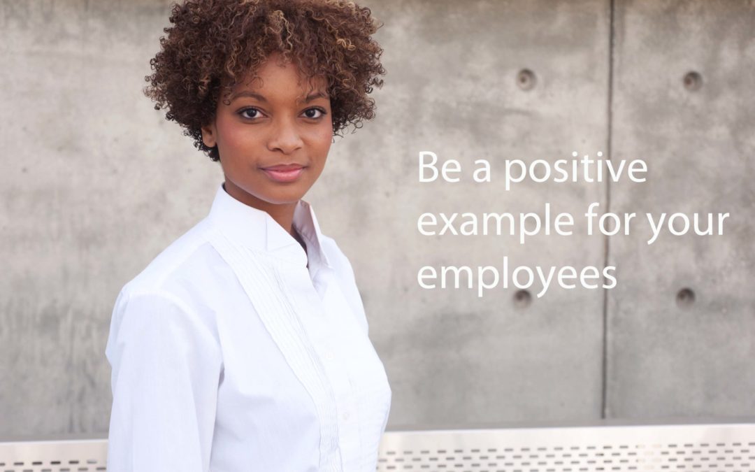 Be a positive example for your employees